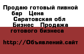 Продаю готовый пивной бар › Цена ­ 160 000 - Саратовская обл. Бизнес » Продажа готового бизнеса   